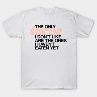 The only tacos I don't like are the ones I haven't eaten yet T-Shirt